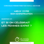 Mieux vivre son expatriation - Q1, Et si on célébrait les Femmes Expat