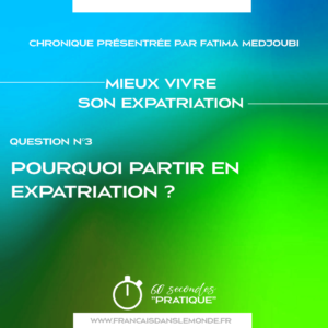 Mieux vivre son expatriation - Q3, Pourquoi partir en expatriation