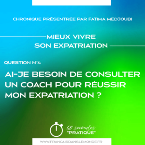 Mieux vivre son expatriation - Q4, Ai-je besoin de consulter un coach pour réussir mon expatriation