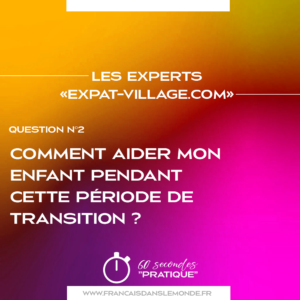 Comment aider mon enfant pendant cette période de transition