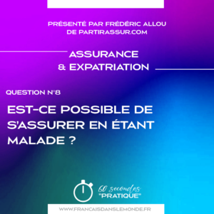 Q8 - Est-ce possible de s’assurer en étant malade