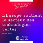4 milliards d’euros, c’est la somme que vient d’autoriser la communauté européenne pour soutenir le secteur des technologies vertes