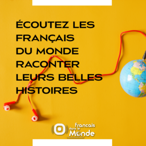 Écoutez les Français du monde raconter leurs belles histoires