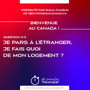 Bienvenue au Canada : Je pars à l’étranger, je fais quoi de mon logement ?
