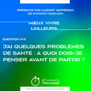 Mieux vivre l'ailleurs : "J’ai quelques problèmes de santé. À quoi dois je penser avant de partir ?"