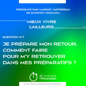 Mieux vivre l'ailleurs : "Je prépare mon retour, comment faire pour m’y retrouver dans mes préparatifs ?"
