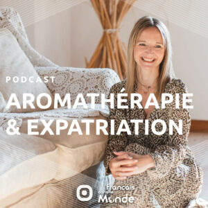 Aromathérapie et expatriation : Louise Mariusse aide les Français dans le monde à s'épanouir