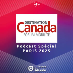 Podcast spécial "Destination Canada, Forum Mobilité 2025"
